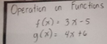 Operation on Functions
f(x)=3x-5
g(x)=4x+6