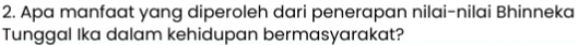 Apa manfaat yang diperoleh dari penerapan nilai-nilai Bhinneka 
Tunggal Ika dalam kehidupan bermasyarakat?