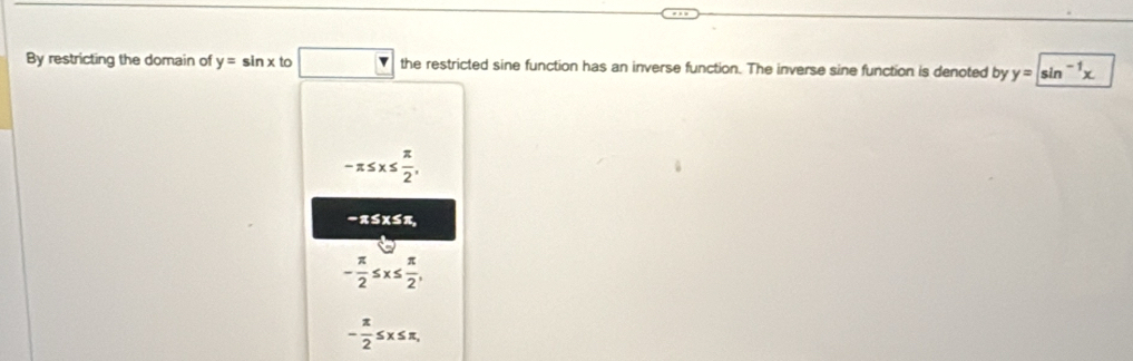 By restricting the domain of y=sin xt ) the restricted sine function has an inverse function. The inverse sine function is denoted by y=sin^(-1)x
-π ≤ x≤  π /2 ,
- π ≤x≤π,
- π /2 ≤ x≤  π /2 ,
- π /2 ≤ x≤ π ,