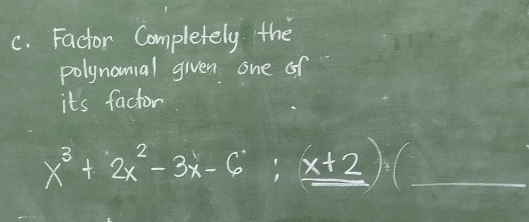 Factor Completely the 
polynounial given one of 
it's factor
x^3+2x^2-3x-6;_ x+2)(_  _ (sqrt(10)+sqrt(2))^3