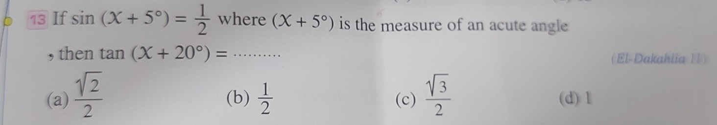 If sin (X+5°)= 1/2 where(X+5°) is the measure of an acute angle 
, then tan (X+20°)= _
(El-Dakahlia 11)
(a)  sqrt(2)/2  (b)  1/2  (c)  sqrt(3)/2  (d) 1