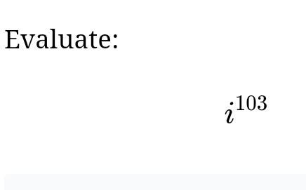 Evaluate:
i^(103)