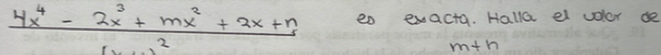  (4x^4-2x^3+mx^2+2x+n)/2  eo exacta. Halla el volor de
m+n