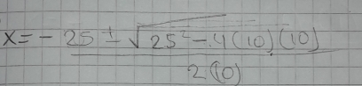 x= (-25± sqrt(25^2-4)(10)(10))/2(10) 