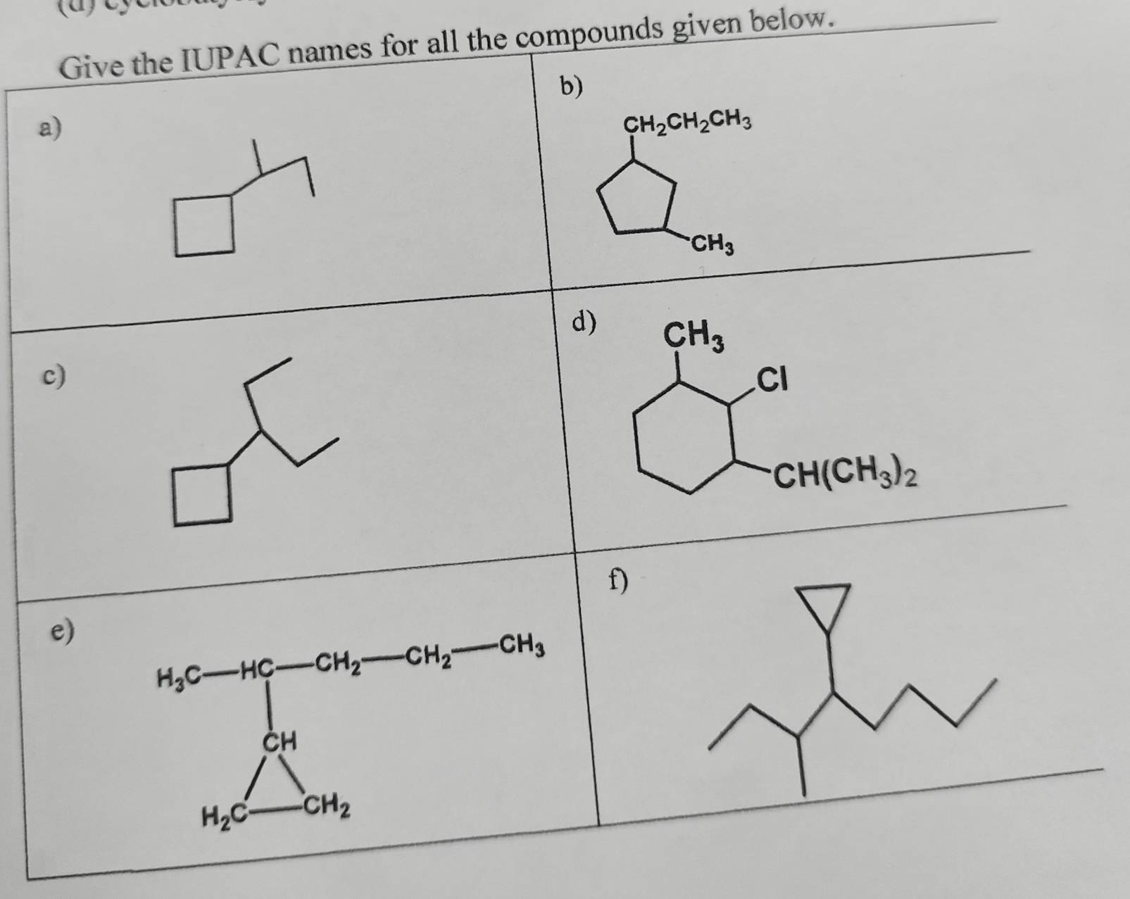 Give the IUPAC names for all the compounds given below. 
b) 
a)
sqrt()
beginarrayl 94,04,04,05, 7, 7,04,endarray.
d) CH_3
c) 
CI
CH(CH_3)_2
f) 
e) beginarrayr H_5cto ∈fty