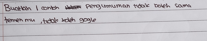 Buatlan I conton pergumuman trdak boleh sama 
temen mu, tidak rolch gogle