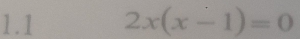 1.1 2x(x-1)=0