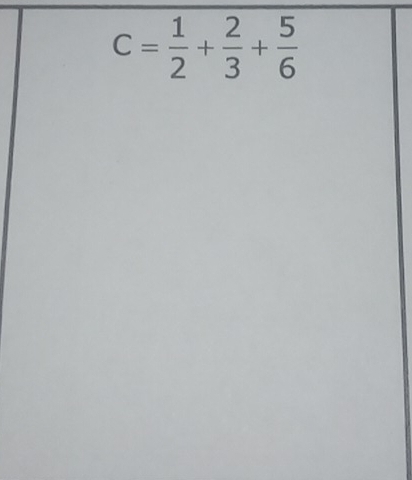 C= 1/2 + 2/3 + 5/6 