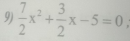  7/2 x^2+ 3/2 x-5=0,