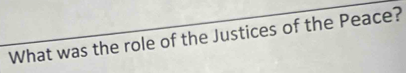 What was the role of the Justices of the Peace?