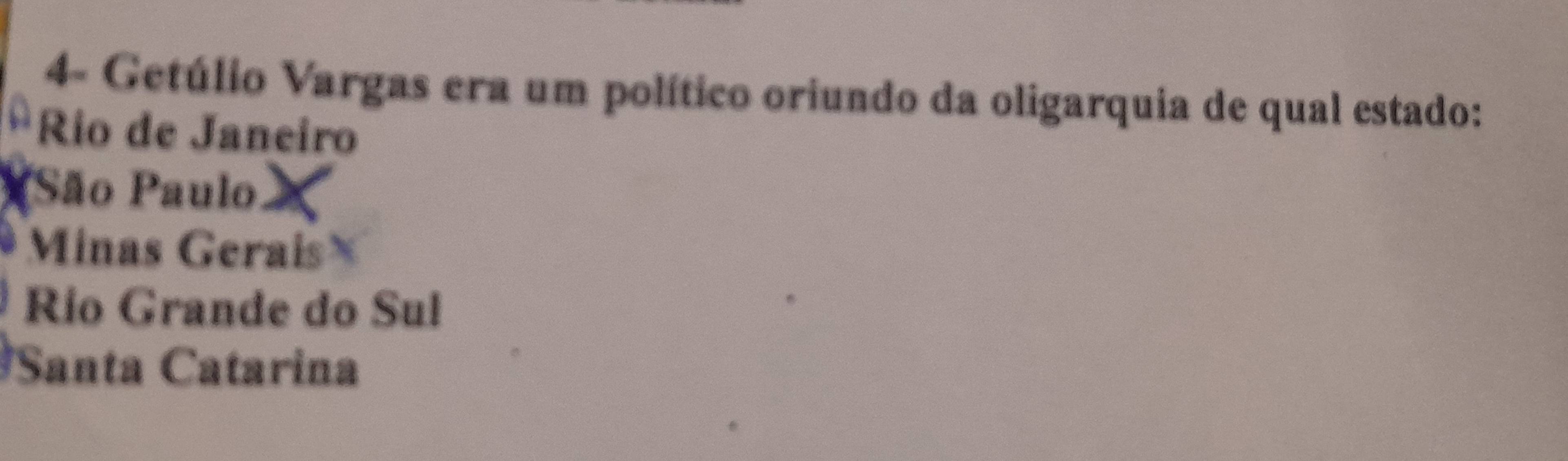 4- Getúlio Vargas era um político oriundo da oligarquia de qual estado:
Río de Janeiro
São Paulo
Minas Gerais
Río Grande do Sul
Santa Catarina