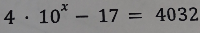 4· 10^x-17=4032