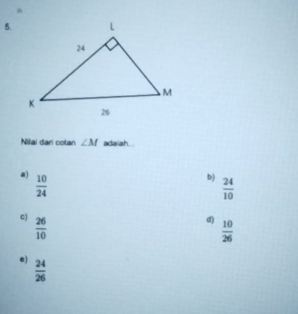 Nilai dari cotan ∠ M ada ah
a)  10/24 
b)  24/10 
c)  26/10 
d)  10/26 
e)  24/26 