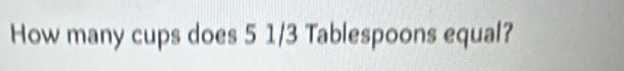 How many cups does 5 1/3 Tablespoons equal?