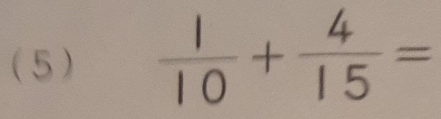 (5 )
 1/10 + 4/15 =