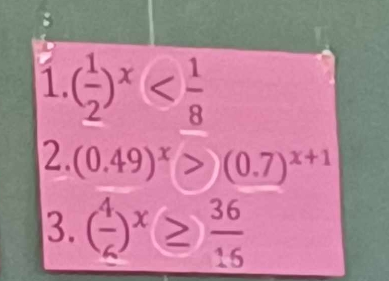 ( 1/2 )^x
2. (0.49)^x>)(0.7)^x+1
3. ( 4/6 )^x≥  36/16 