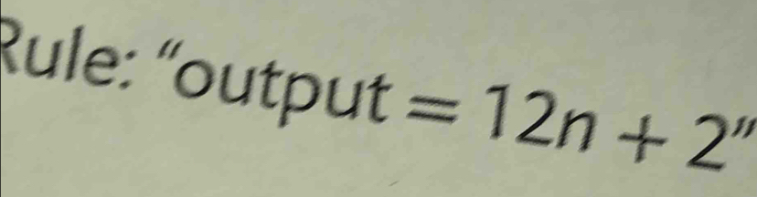 Rule: “output =12n+2''