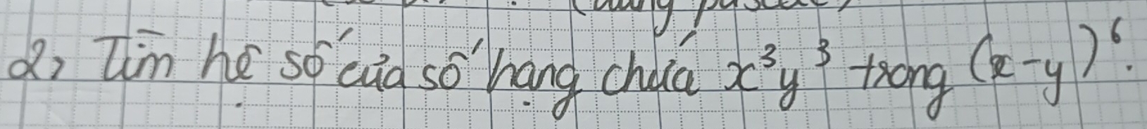 d, tim hé so aid so hang chio x^3y^3 trong
(x-y)^6.