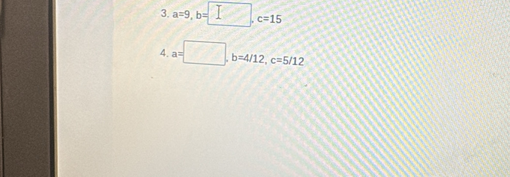 a=9, b=□ , c=15
4. a=□ , b=4/12, c=5/12