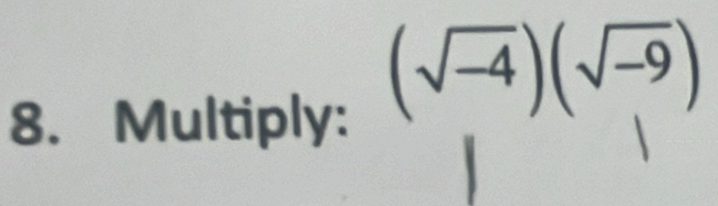 Multiply:
(sqrt(-4))(sqrt(-9))