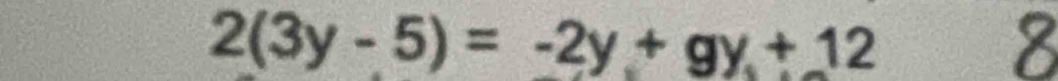 2(3y-5)=-2y+gy+12