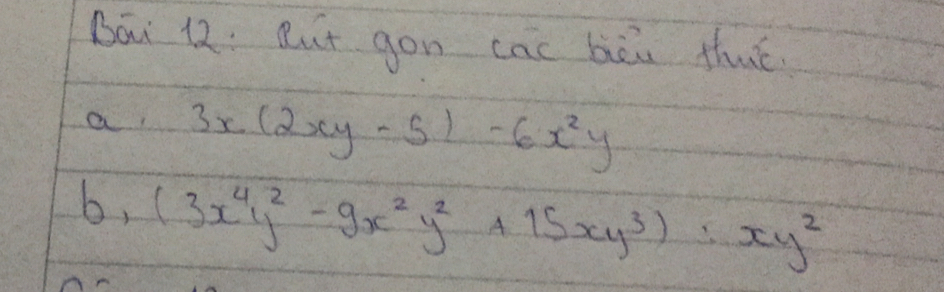 Bāi 12: But gon cac bòi thué
a 3x(2xy-5)-6x^2y
6, (3x^4y^2-9x^2y^2+15xy^3):xy^2