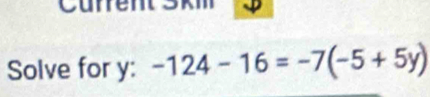 a 
Solve for y : -124-16=-7(-5+5y)