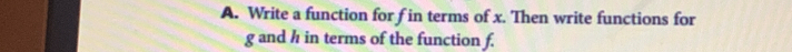 Write a function for f in terms of x. Then write functions for
g and h in terms of the function f.