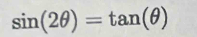 sin (2θ )=tan (θ )