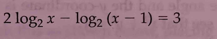 2log _2x-log _2(x-1)=3