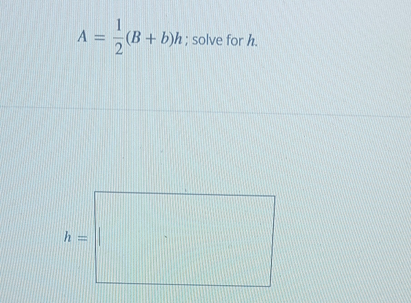 A= 1/2 (B+b)h; solve for h.