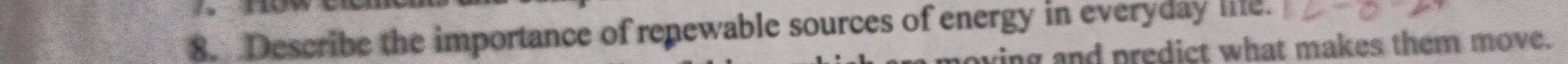 Describe the importance of repewable sources of energy in everyday life. 
ing and predict what makes them move.
