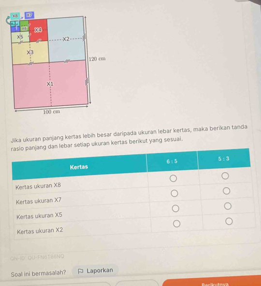 Jika ukuran panjang kertas lebih besar daripada ukuran lebar kertas, maka berikan tanda
r setiap ukuran kertas berikut yang sesuai.
ON-ID: QU-FN6T86NQ
Soal ini bermasalah? Laporkan
Berikutnva