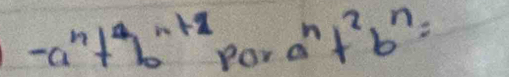 -a^n+b^(n+1)pora^n+^2b^n=