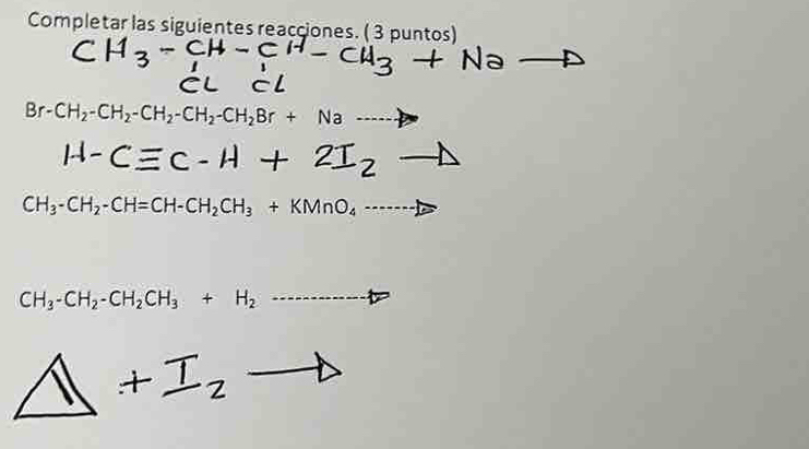 Completar las siguientes reacciones. ( 3 puntos)
CH_3+
Br-CH_2-CH_2-CH_2-CH_2-CH_2Br+Na·s to
+2 -2to
CH_3-CH_2-CH=CH-CH_2CH_3+KMnO_4-·s to
CH_3-CH_2-CH_2CH_3+H_2