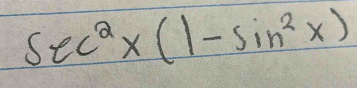 sec^2x(1-sin^2x)