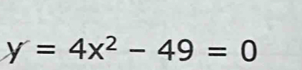 y=4x^2-49=0