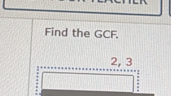 Find the GCF.
2, 3