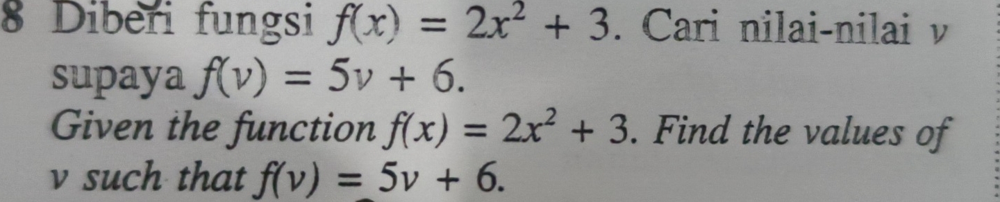 Diberi fungsi f(x)=2x^2+3. Cari nilai-nilai v
supaya f(v)=5v+6. 
Given the function f(x)=2x^2+3. Find the values of
v such that f(v)=5v+6.