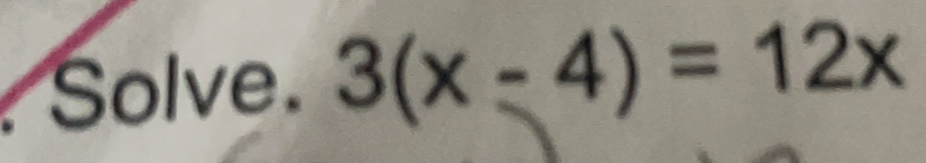 Solve. 3(x-4)=12x