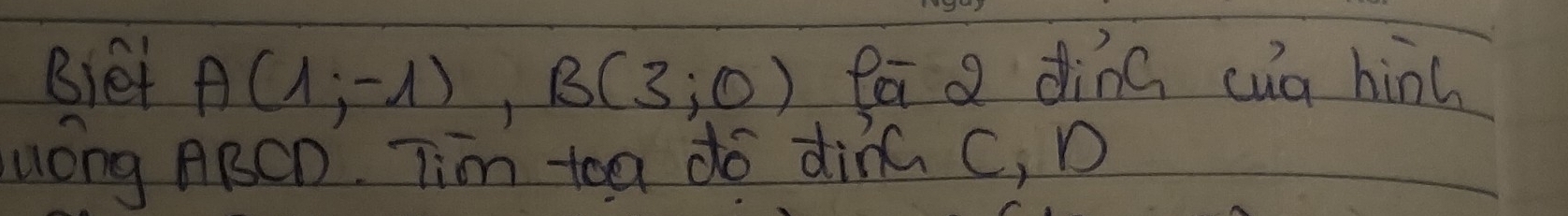 Biet A(1;-1), B(3;0) fā a dina wa hin( 
uOng ABCD. Tim toa do din c, D