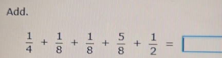 Add.
 1/4 + 1/8 + 1/8 + 5/8 + 1/2 =□