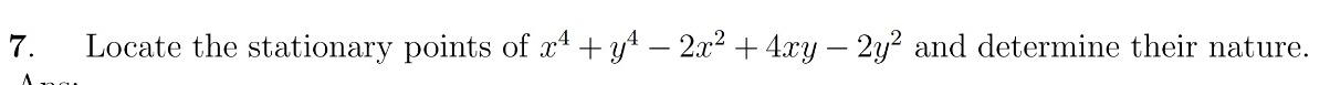 Locate the stationary points of x^4+y^4-2x^2+4xy-2y^2 and determine their nature.