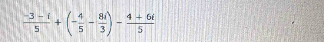  (-3-i)/5 +(- 4/5 - 8i/3 )- (4+6i)/5 