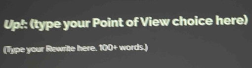 Up!: (type your Point of View choice here) 
(Type your Rewrite here. 100/ words.)