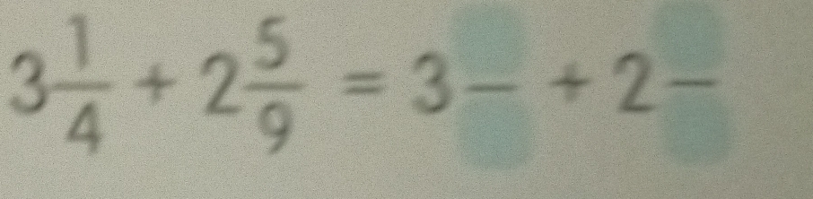 3 1/4 +2 5/9 =3frac +2frac 