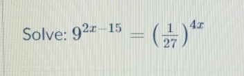 Solve: 9^(2x-15)=( 1/27 )^4x