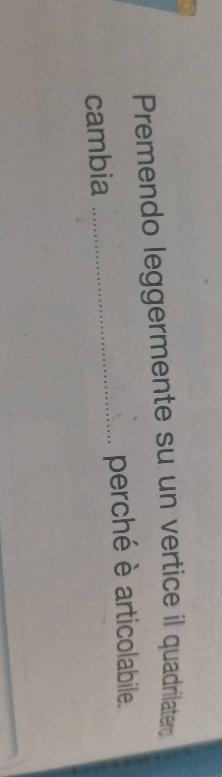 Premendo leggermente su un vertice il quadrilatero 
_perché è articolabile. 
cambia