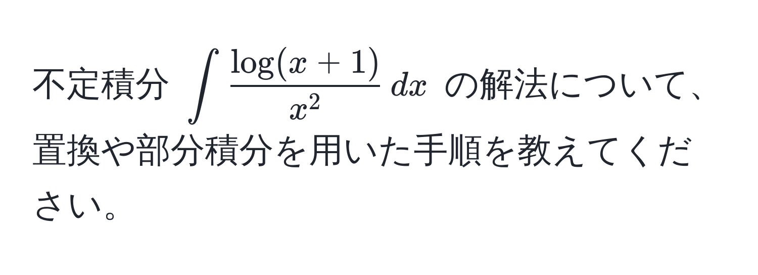 不定積分 $∈t fraclog(x+1)x^2 , dx$ の解法について、置換や部分積分を用いた手順を教えてください。