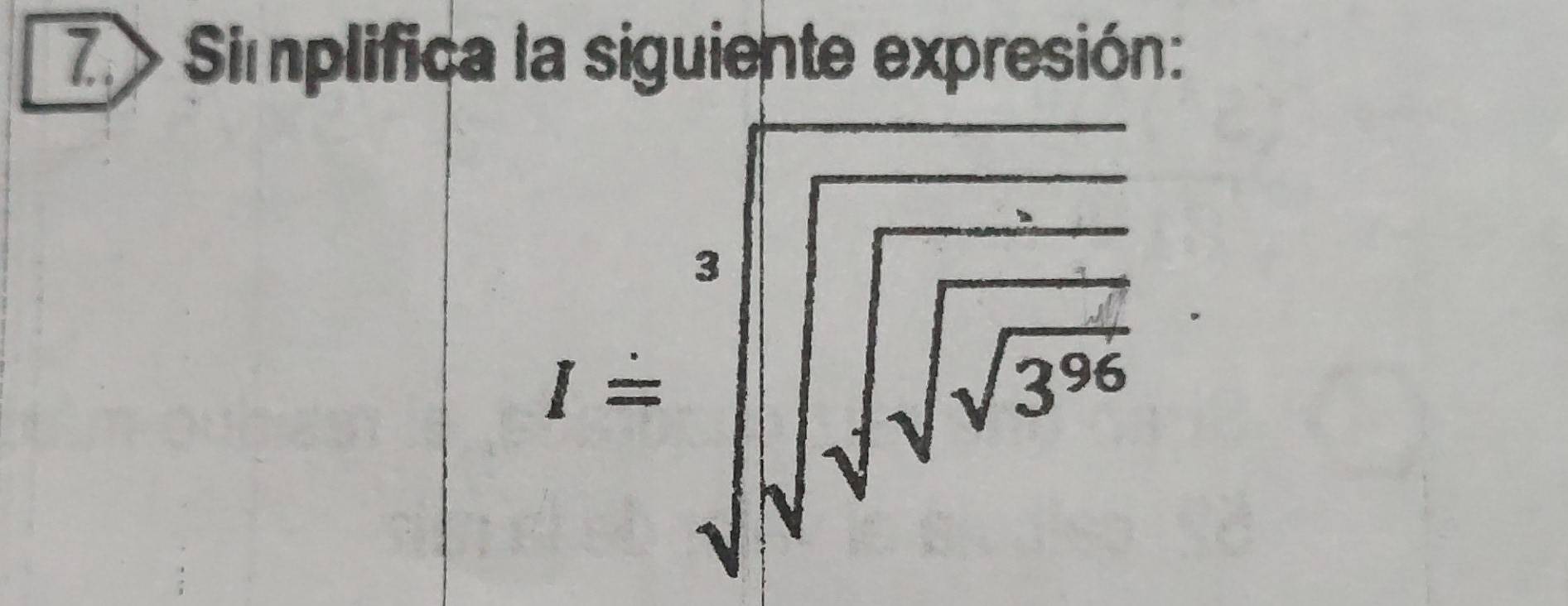 7 > Simplifica la siguiente expresión: 
I=sqrt[3](sqrt sqrt sqrt 3]sqrt 3n)